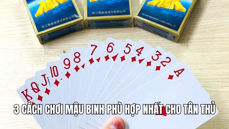 3 cách chơi Mậu Binh phù hợp nhất cho tân thủ