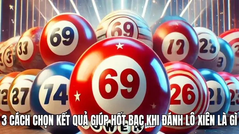3 cách chọn kết quả giúp hốt bạc khi đánh lô xiên là gì