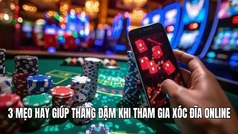 3 mẹo hay giúp thắng đậm khi tham gia xóc đĩa online