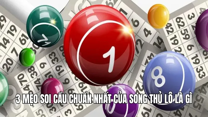 3 mẹo soi cầu chuẩn nhất của song thủ lô là gì
