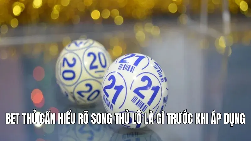 Bet thủ cần hiểu rõ song thủ lô là gì trước khi áp dụng