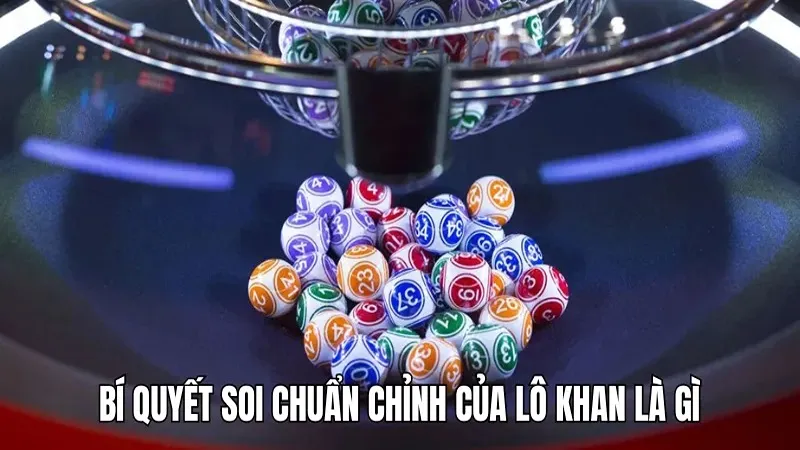 Bí quyết soi chuẩn chỉnh của lô khan là gì