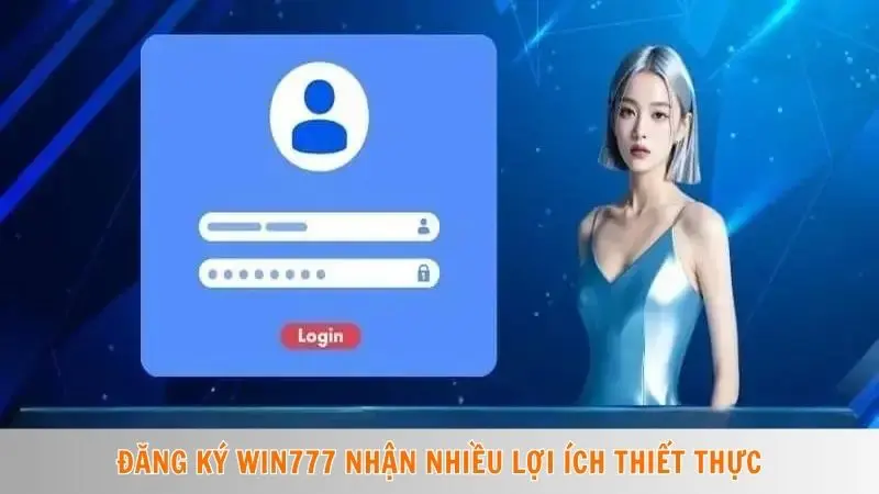 Đăng ký Win777 nhận nhiều lợi ích thiết thực