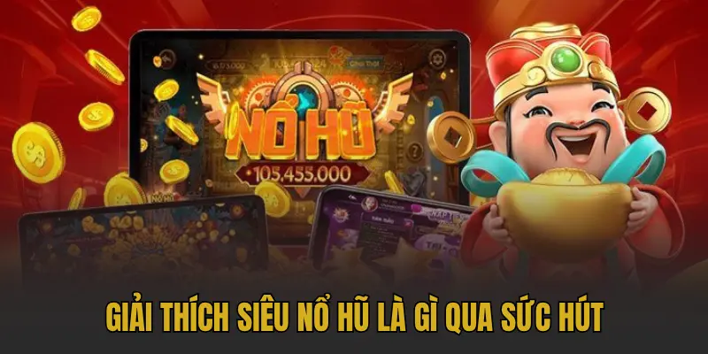 Giải thích siêu nổ hũ là gì qua sức hút