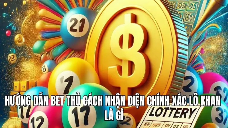 Hướng dẫn bet thủ cách nhận diện chính xác lô khan là gì
