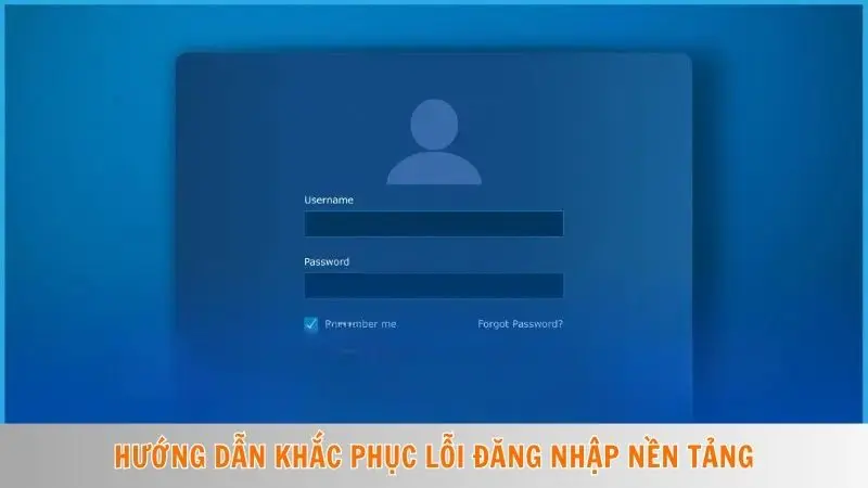 Hướng dẫn khắc phục lỗi đăng nhập nền tảng
