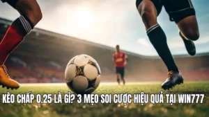 Kèo chấp 0.25 là gì? 3 mẹo soi cược hiệu quả tại WIN777