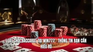Luật chơi Baccarat tại WIN777 - Thông tin bạn cần hiểu rõ 