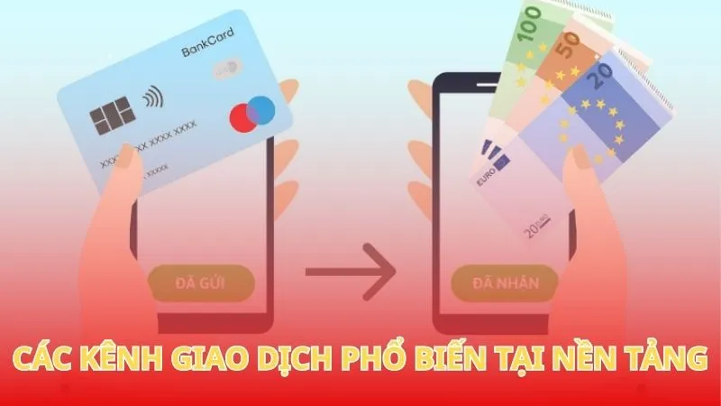Các kênh giao dịch phổ biến tại nền tảng