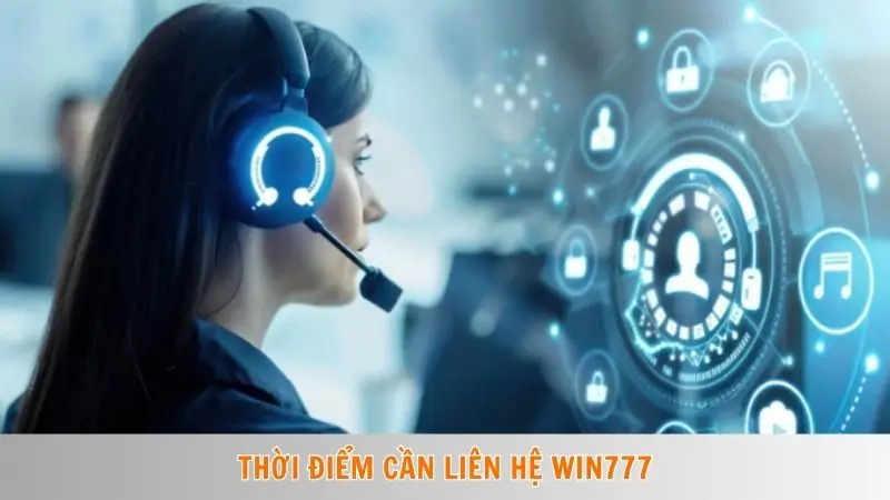 Thời điểm cần liên hệ Win777